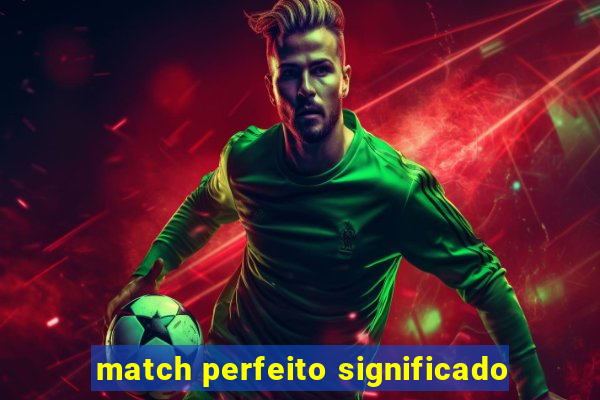 match perfeito significado